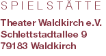 SPIELSTÄTTE Theater Waldkirch e.V. Schlettstadtallee 9 79183 Waldkirch